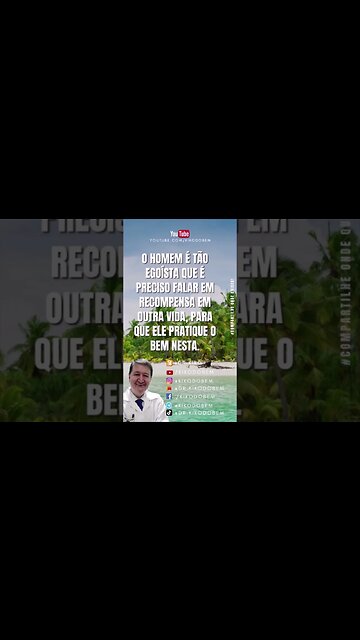 O homem é tão egoísta, que é preciso falar em recompensa em outra vida, para que ele pratique o BEM