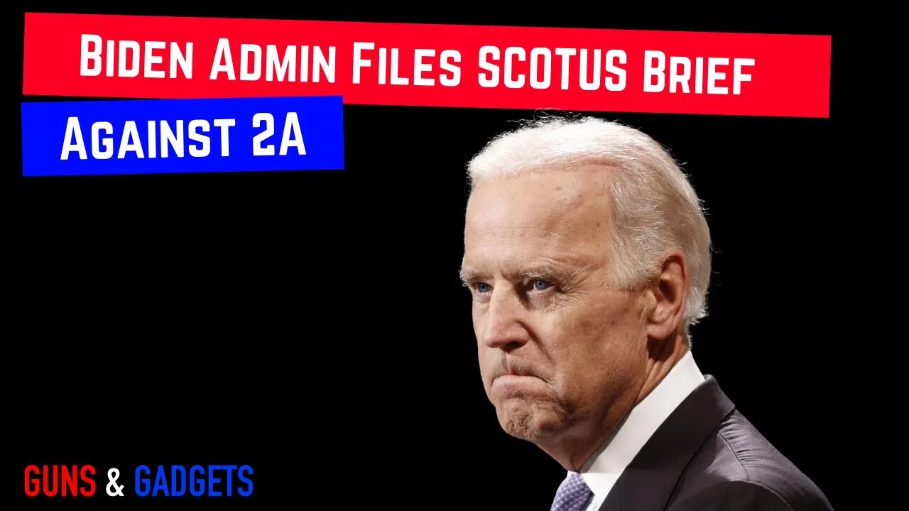 Biden Administration Files Supreme Court Brief AGAINST 2nd Amendment