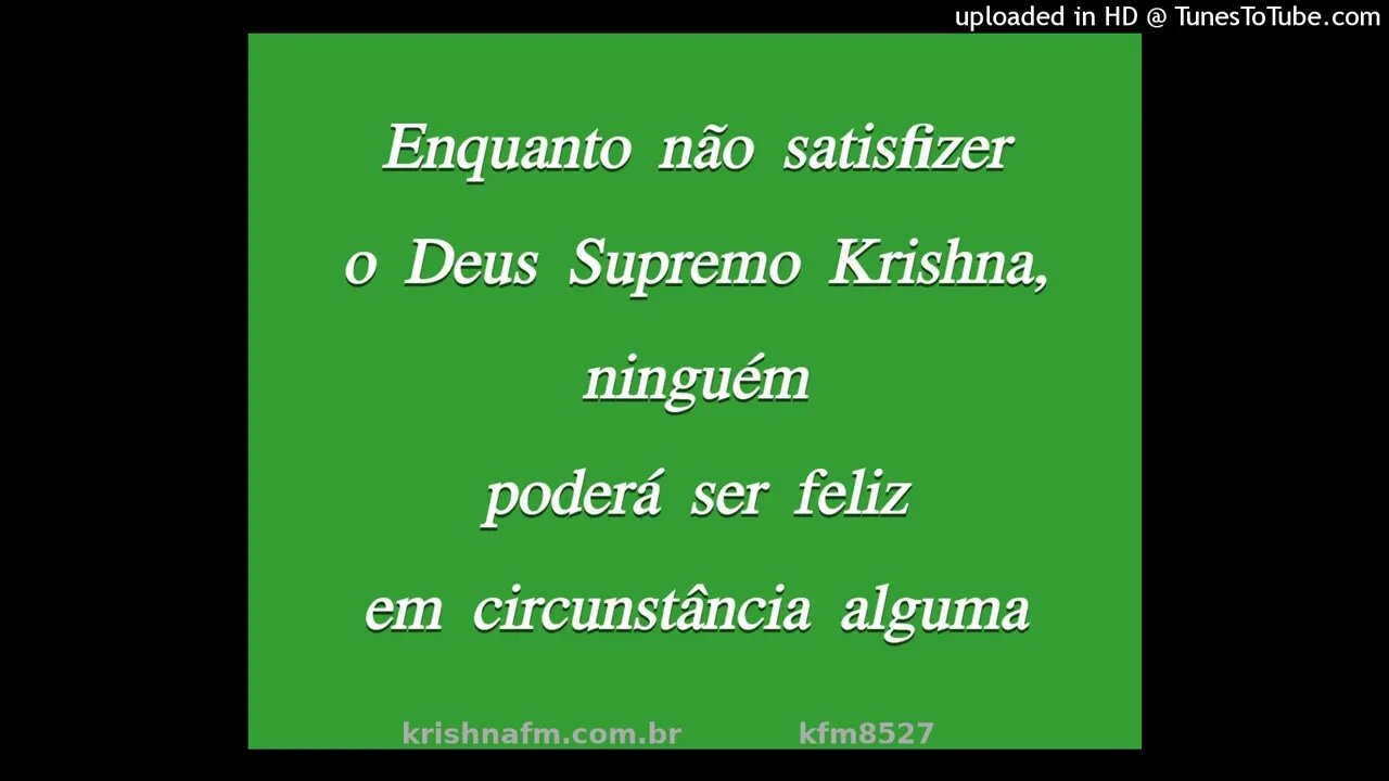 Enquanto não satisfizer o Deus Supremo Krishna, ninguém poderá ser feliz em... kfm8527