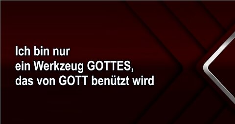 Ich bin nur ein Werkzeug GOTTES, das von GOTT benützt wird