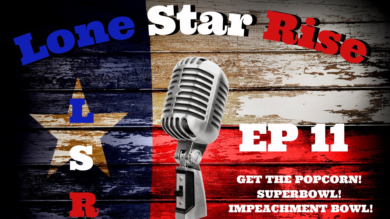 LONE STAR RISE | EP 11 GET THE POPCORN | SUPERBOWL | IMPEACHMENT BOWL