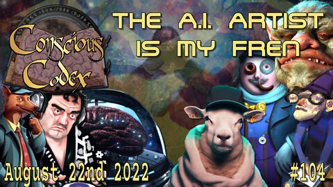 Conscious Codex 104: The A.I. Artist Is My Fren