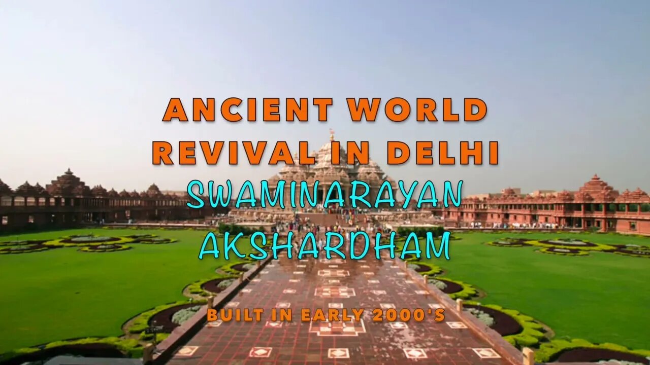 Ancient World Revival in 2000s Delhi - Swaminarayan Akshardham - thru time - Thoughts & Theories