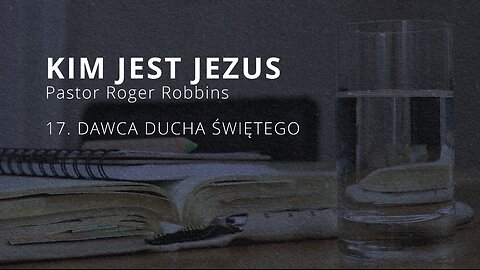 2023.12.06 - ChIBiM - KIM JEST JEZUS cz17 - DAWCA DUCHA SWIETEGO - Pastor Roger