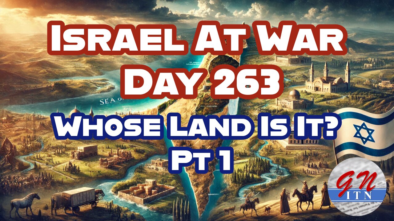 GNITN Special Edition Israel At War Day 263: Whose Land Is It Pt 1