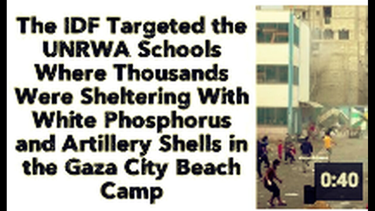 IDF Targeted UNRWA Schools Where Thousands Were Sheltering With White Phosphorus, Artillery Shells