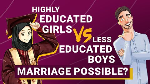 Sabeel Media Spouse Selection: Highly Edjucated Girls vs Less Edjucated Boys Marriage Possible?