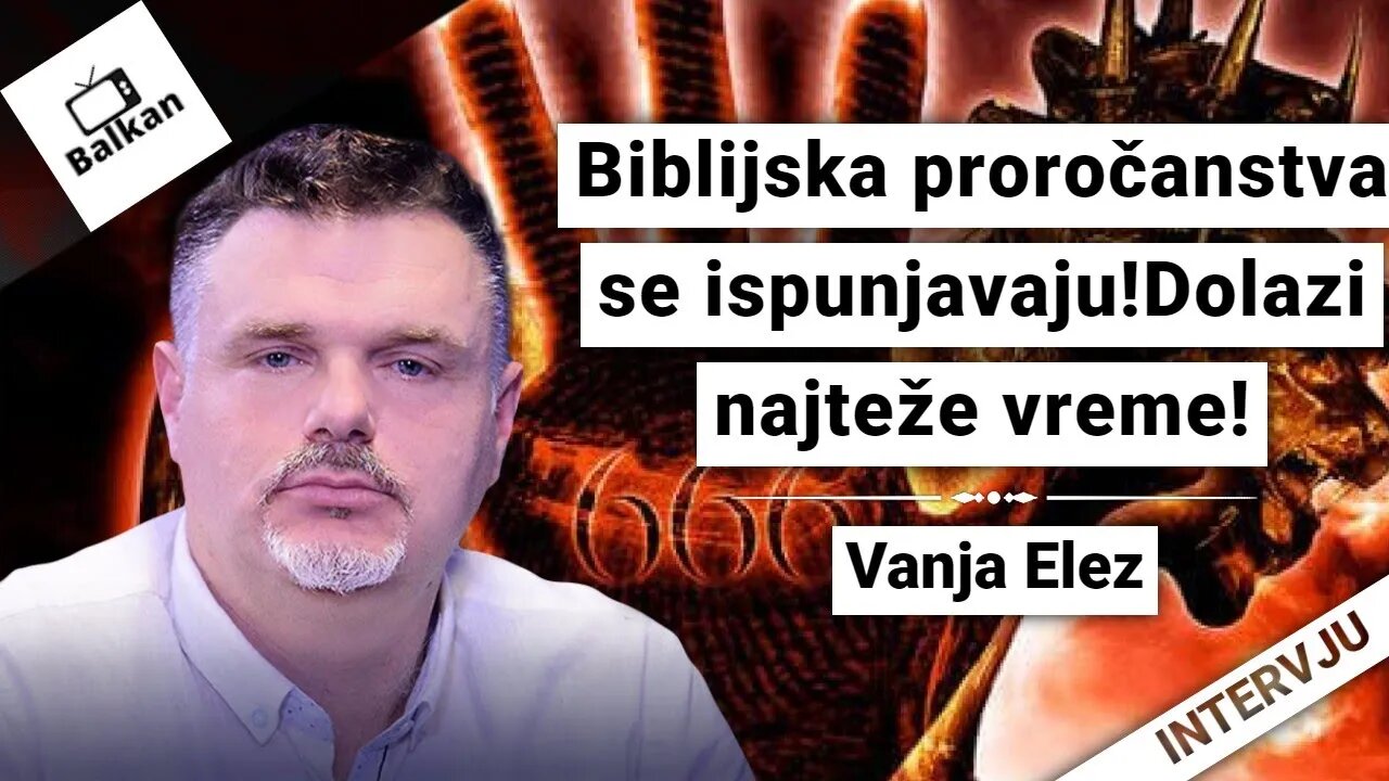 Biblijska proročanstva se ispunjavaju!Dolazi najteže vreme!-Vanja Elez