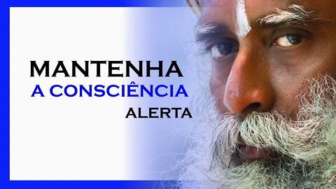 COMO MANTER A CONSCIÊNCIA ALERTA, MDS, SADHGURU DUBLADO, MOTIVAÇÃO MESTRE