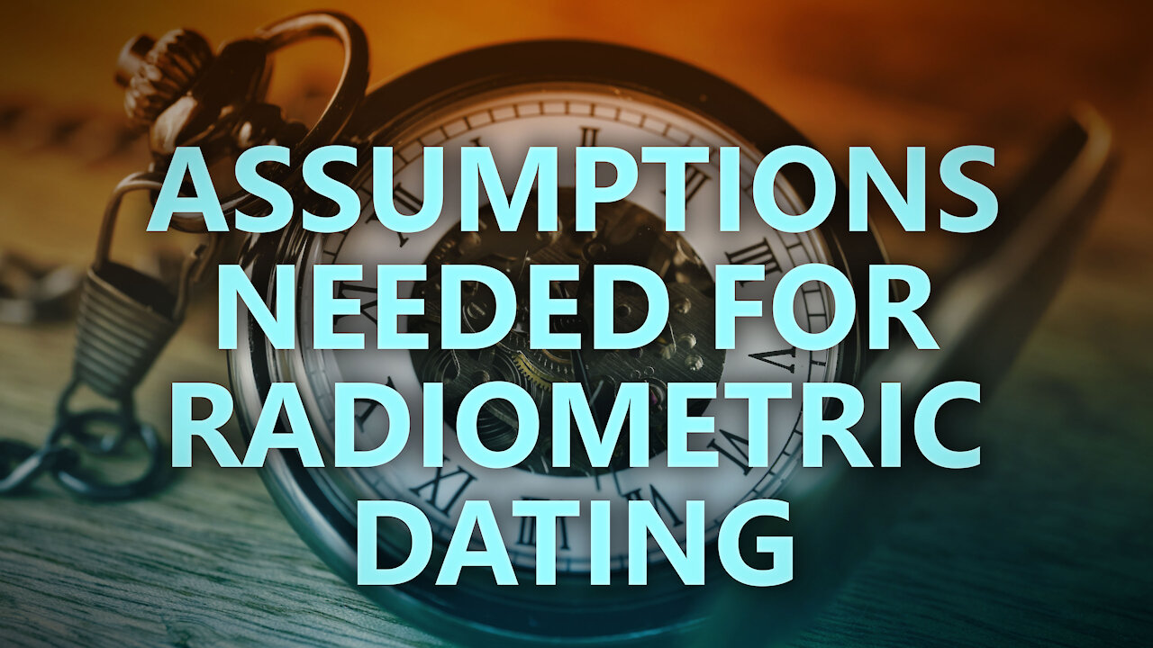 Assumptions needed for radiometric dating