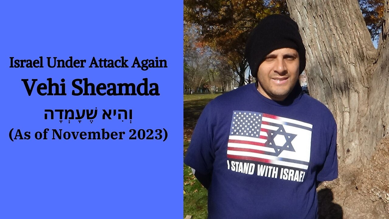 Israel Under Attack Again- Vehi Sheamda וְהִיא שֶׁעָמְדָה (As of November 2023)