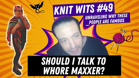 KNIT WITS #49: Should I talk to wh*re maxxer?