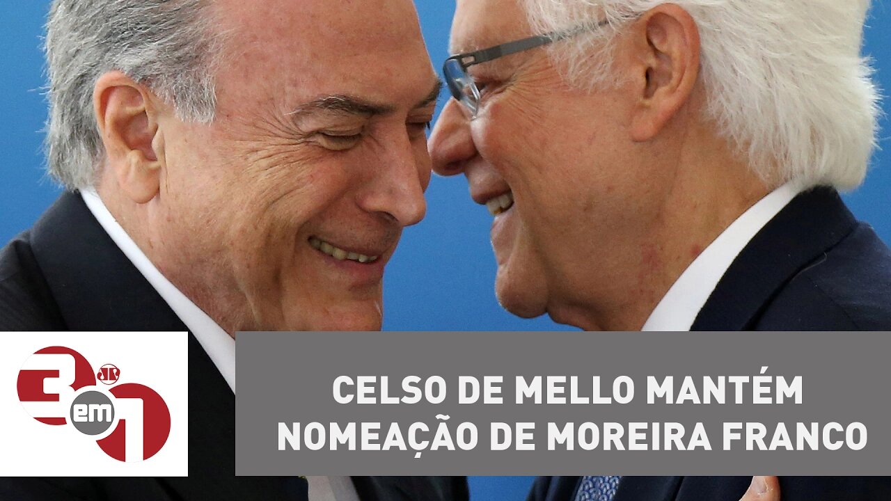 Celso de Mello mantém nomeação de Moreira Franco