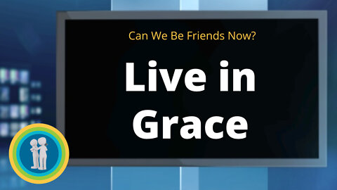 17 - Live in Grace - Can We Be Friends Now?