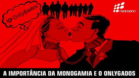 A IMPORTÂNCIA DA MONOGAMIA E O ONLYGADOS