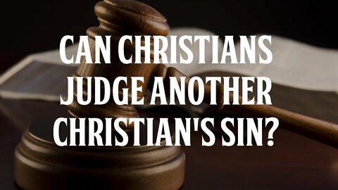 Can Christians Judge Another Christian's Sin?