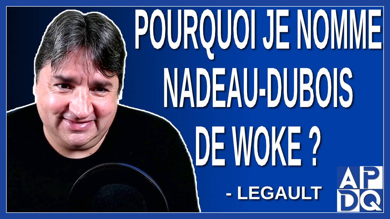 Pourquoi je nomme Nadeau-Dubois de Woke. Dit Legault