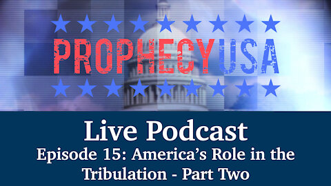 Live Podcast Ep. 15 - America's Role in the Tribulation - Part Two