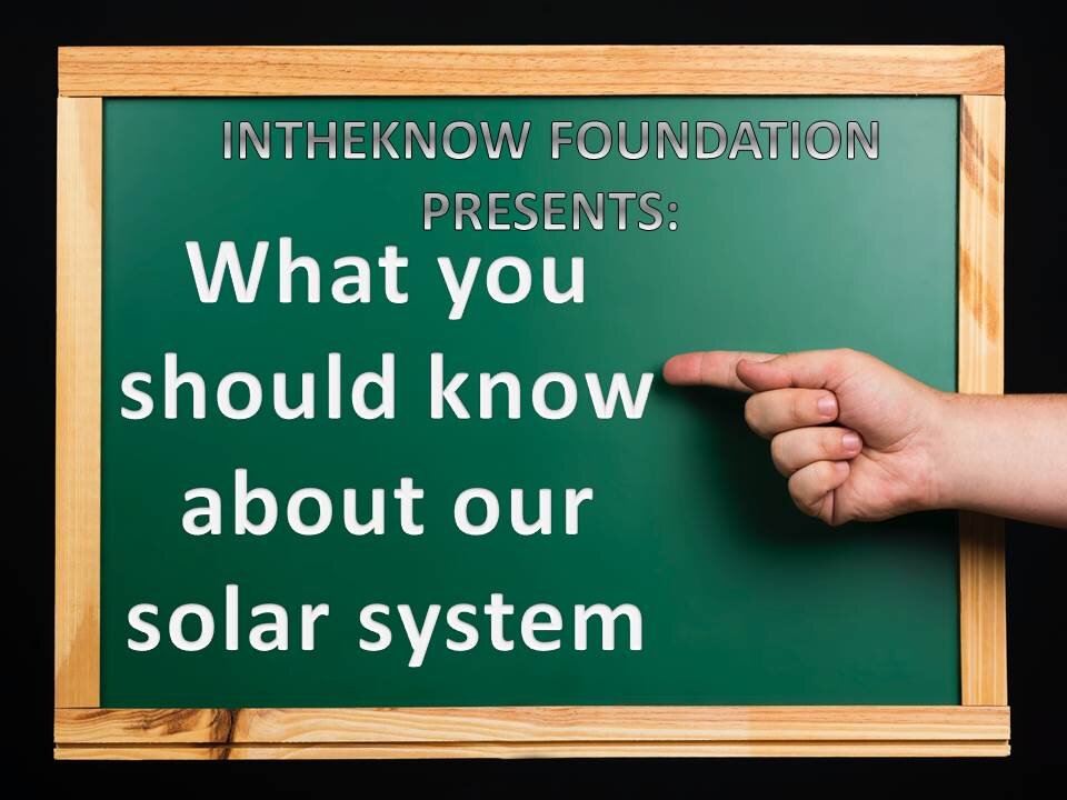 INTHEKNOW - WHAT YOU SHOULD KNOW ABOUT OUR SOLAR SYSTEM