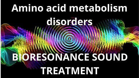 Amino acid metabolism disorders_Sound therapy session_Sounds of nature