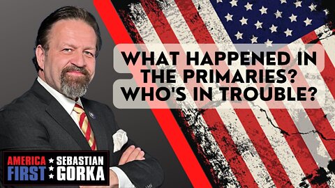 What happened in the Primaries? Who's in Trouble? Sebastian Gorka on AMERICA First