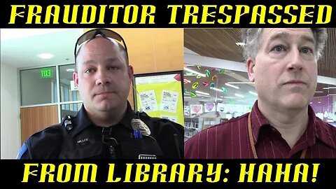 Frauditor Trespassed from Library ~ Will File Complaint!