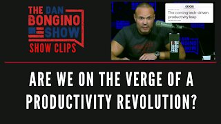 Are We On The Verge Of A Productivity Revolution? - Dan Bongino Show Clips