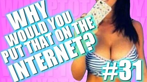 Why Would You Put That on the Internet? #31