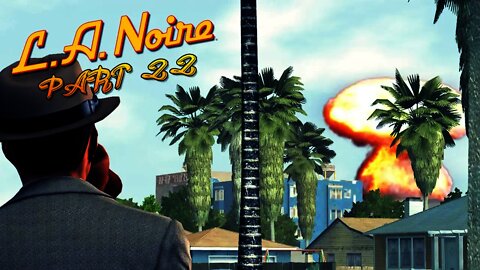LA Noire - Part 22 - NUKE IN LA!