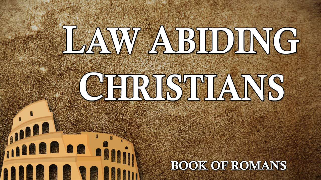 THE LETTER TO THE ROMANS Part 27: Law Abiding Christians