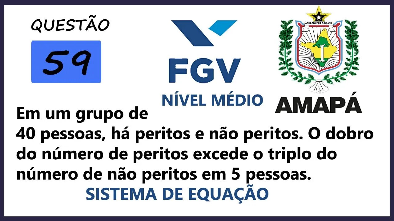 Método da Soma de sistema de equação e Problemas | AMAPA 2022 Banca FGV Questão 59 | Em um grupo de