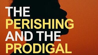 The Perishing and the Prodigal - Pastor Bruce Mejia