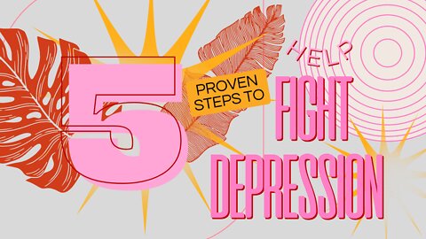 5 Proven Steps To Help Fight Depression