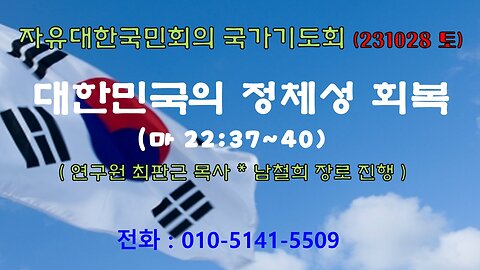 대한민국의 정체성 회복(마 22:37~40) (231028 토) [ 자유대한국민회의 국가기도회] 연구원 최판근 목사 * 남철희 장로 진행