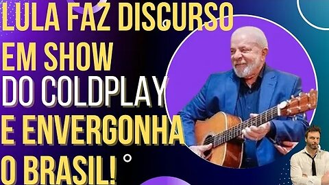 Lula discursa em show do Coldplay e envergonha o Brasil!