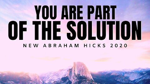 You Are Part of The Solution | BRAND NEW Abraham Hicks 2020 | Law of Attraction (LOA)