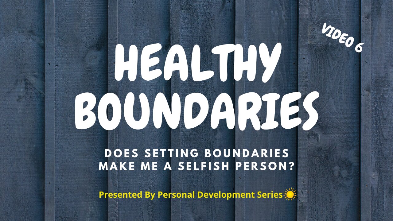 Healthy Boundaries (Video 6): Does Setting Boundaries Make Me A Selfish Person