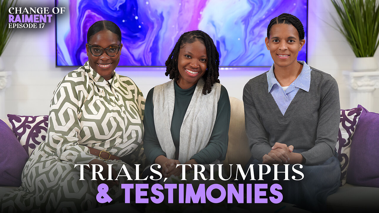 CHANGE OF RAIMENT | Ep. 17 | The Trials, The Triumphs, The Testimonies with Chanelle & Katheline