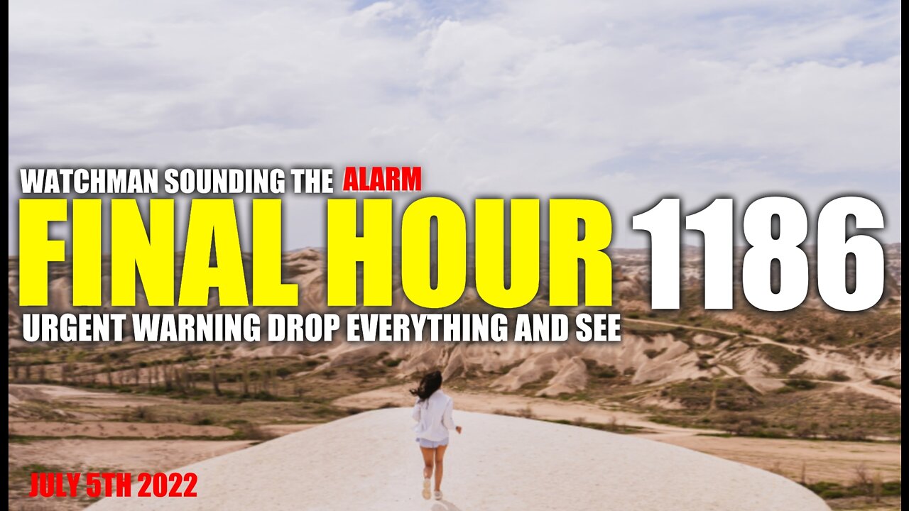 FINAL HOUR 1186 - URGENT WARNING DROP EVERYTHING AND SEE - WATCHMAN SOUNDING THE ALARM