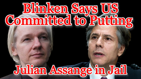 Blinken Says US Committed to Putting Julian Assange in Jail: COI #453