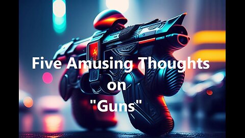 Five Amusing Thoughts on "Guns"