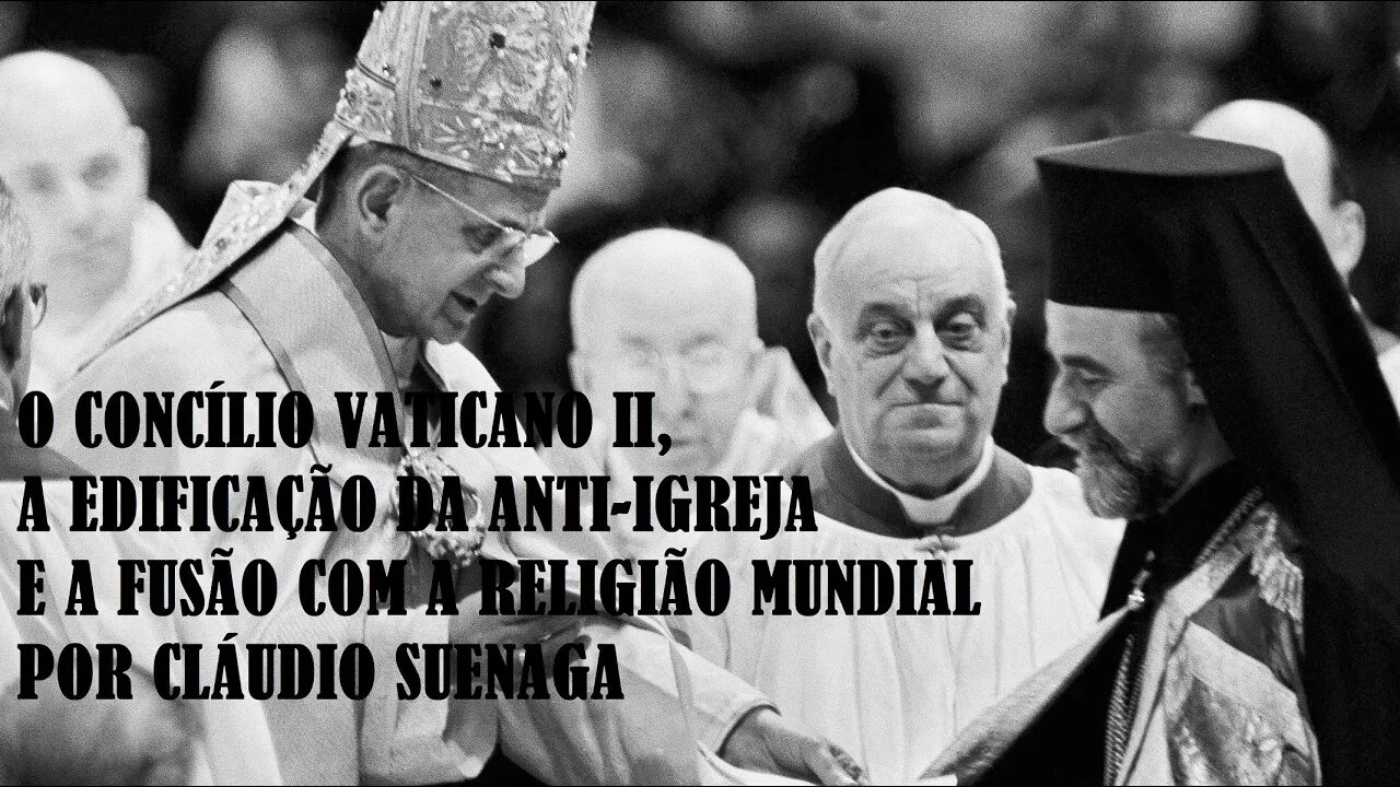 O CONCÍLIO VATICANO II, a edificação da ANTI-IGREJA e a fusão com a RELIGIÃO MUNDIAL