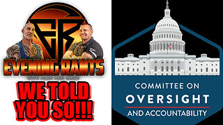 The House Oversight Committee Agrees That WE TOLD YOU SO!!!! | Evening Rants ep 166