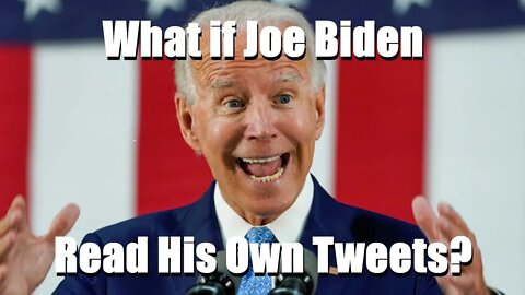 What If Joe Biden Read (His Own) Tweets??? 2022