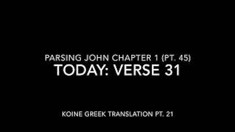 John Ch 1 Pt 45 Verse 31 (Koine Greek 21)