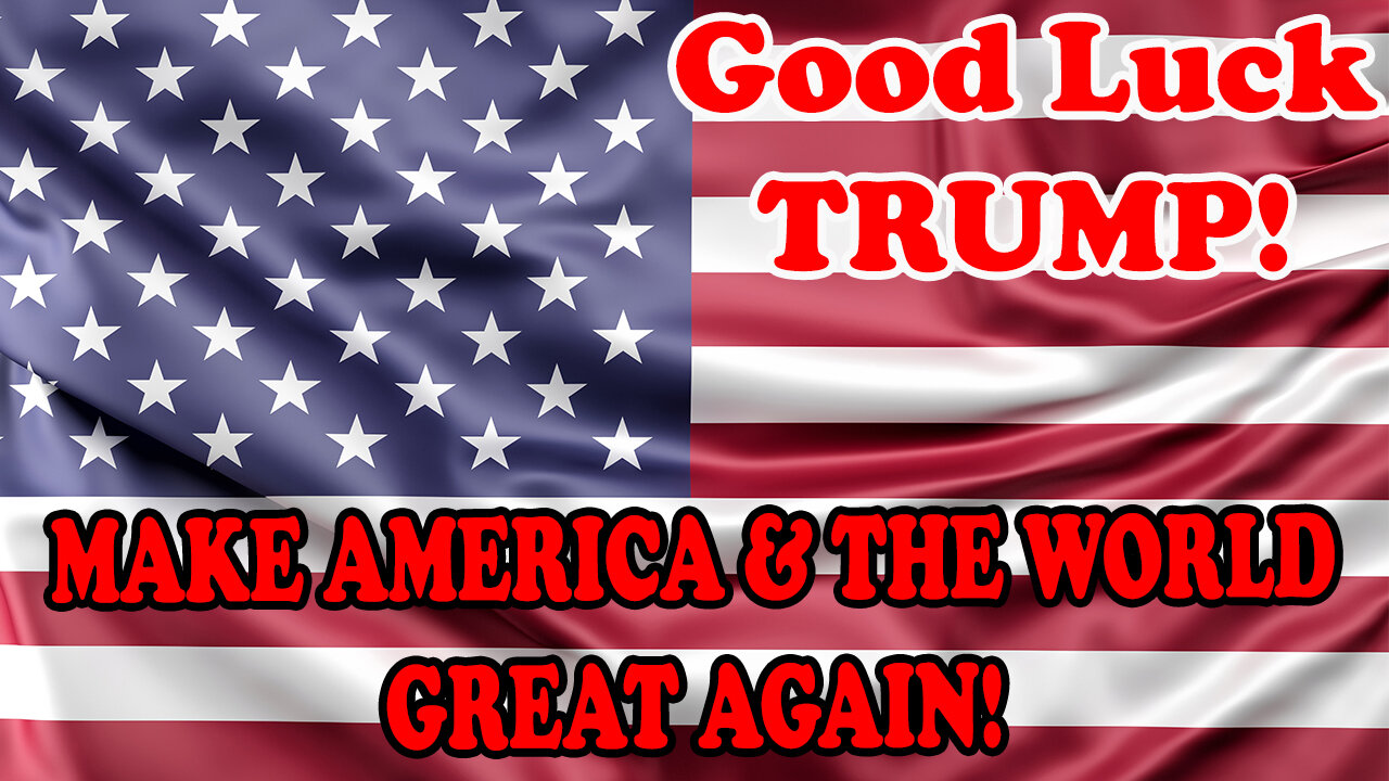 GOOD LUCK TRUMP : MAKE AMERICA GREAT AGAIN! READ 5 NOVEMBER 2024