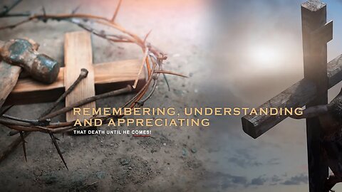 COMMUNION SERVICE | REMEMBERING, UNDERSTANDING, AND APPRECIATING THAT DEATH UNTIL HE COMES