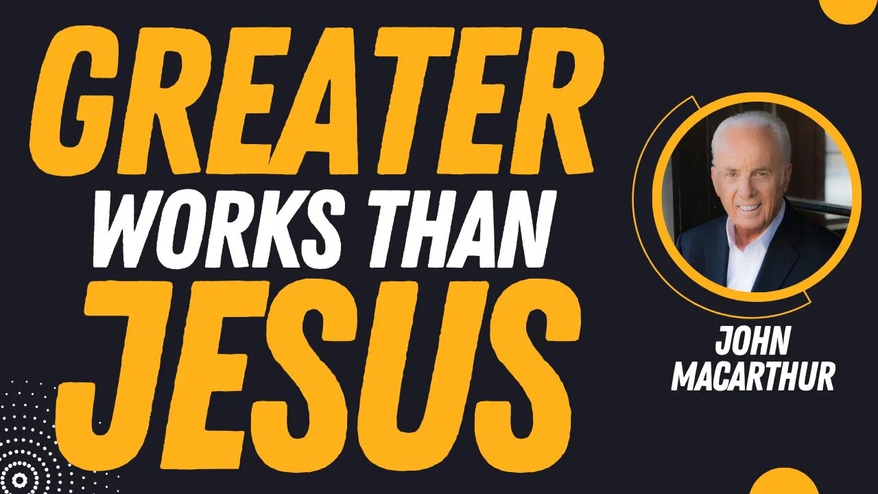 Can You Do Greater Works Than Jesus? | Pastor John MacArthur