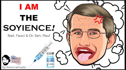 I AM THE SOYIENCE! feat. Fauci & Dr. Sen. Paul