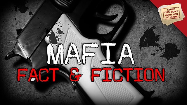 Stuff They Don't Want You To Know: The Mafia: Fact and Fiction